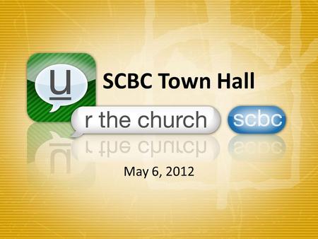 SCBC Town Hall May 6, 2012. Welcome Our Beginning Our Journey 2012 Future of SCBC Questions and Answers.