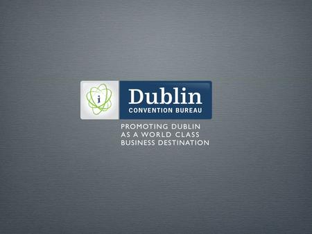 P R O M O T I N G D U B L I N A S A W O R L D C L A S S B U S I N E S S D E S T I N A T I O N The Team Overall Objectives of DCB Sales Targets 2009-2013.