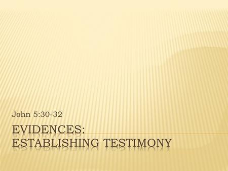 John 5:30-32.  Both Old and New Covenants require multiple sources to establish testimony.  Under the Mosaic Law, no one could be convicted of a crime.