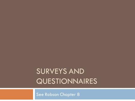 SURVEYS AND QUESTIONNAIRES See Robson Chapter 8. Typical Survey Features  Use of a fixed quantitative design  Collection of a small amount of data in.