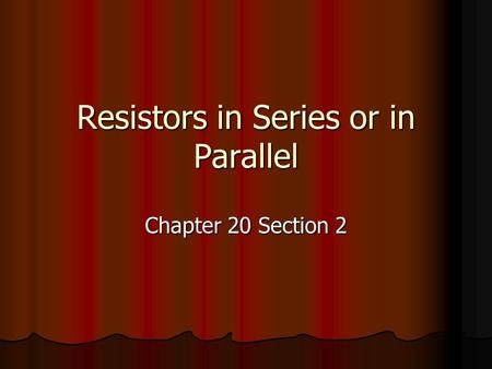 Resistors in Series or in Parallel Chapter 20 Section 2.