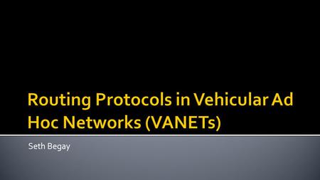 Seth Begay.  Ad Hoc networks are decentralized networks in which each node can act as a router  Does not require pre-existing infrastructure to operate.