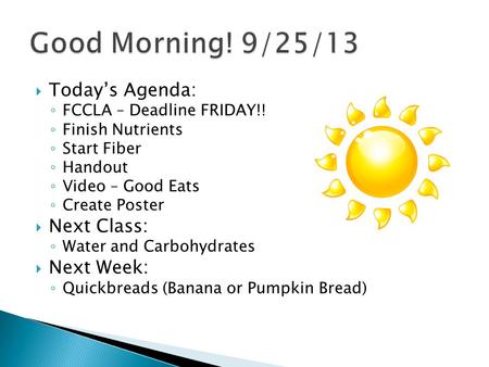  Today’s Agenda: ◦ FCCLA – Deadline FRIDAY!! ◦ Finish Nutrients ◦ Start Fiber ◦ Handout ◦ Video – Good Eats ◦ Create Poster  Next Class: ◦ Water and.