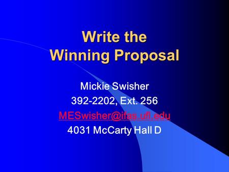 Write the Winning Proposal Mickie Swisher 392-2202, Ext. 256 4031 McCarty Hall D.