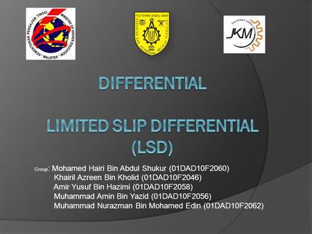 Group : Mohamed Hairi Bin Abdul Shukur (01DAD10F2060) Khairil Azreen Bin Kholid (01DAD10F2046) Amir Yusuf Bin Hazimi (01DAD10F2058) Muhammad Amin Bin Yazid.