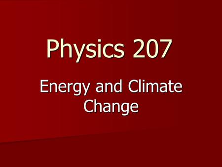 Physics 207 Energy and Climate Change. Instructor:DanielHolland Instructor:DanielHolland  Web page: