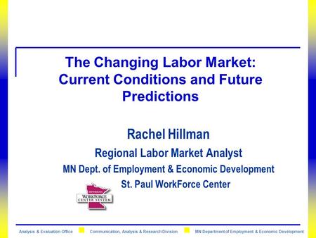 Analysis & Evaluation Office Communication, Analysis & Research Division MN Department of Employment & Economic Development The Changing Labor Market: