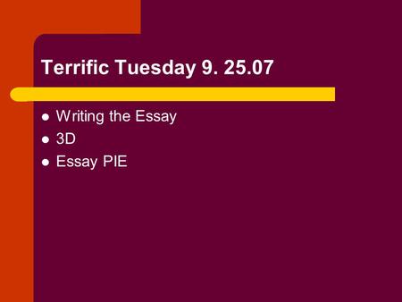 Terrific Tuesday 9. 25.07 Writing the Essay 3D Essay PIE.