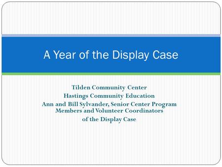 Tilden Community Center Hastings Community Education Ann and Bill Sylvander, Senior Center Program Members and Volunteer Coordinators of the Display Case.