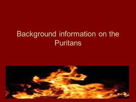 Background information on the Puritans. Who were the Puritans?  From England  Struggled for years to purify the church of England.