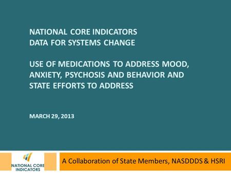 NATIONAL CORE INDICATORS DATA FOR SYSTEMS CHANGE USE OF MEDICATIONS TO ADDRESS MOOD, ANXIETY, PSYCHOSIS AND BEHAVIOR AND STATE EFFORTS TO ADDRESS MARCH.