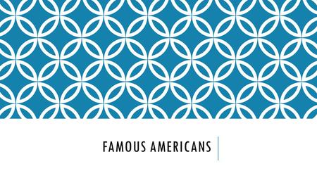 FAMOUS AMERICANS.