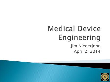 Jim Niederjohn April 2, 2014.  Discuss the role that engineers play in the medical device industry.