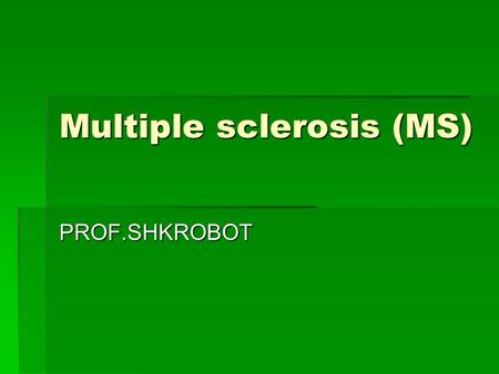 Multiple sclerosis (MS) PROF.SHKROBOT. Multiple sclerosis (MS) – is a chronic disease that begins most commonly in young adults and is characterized pathologically.