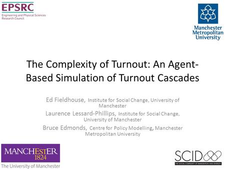 The Complexity of Turnout: An Agent- Based Simulation of Turnout Cascades Ed Fieldhouse, Institute for Social Change, University of Manchester Laurence.