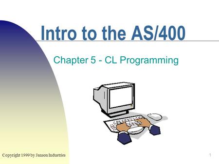 1 Intro to the AS/400 Chapter 5 - CL Programming Copyright 1999 by Janson Industries.