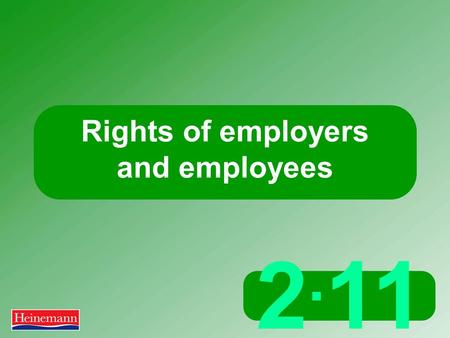 2. 11 Rights of employers and employees. 2.11 Rights of employer and employees Rights and responsibilities  Both employees and employers have legal rights.