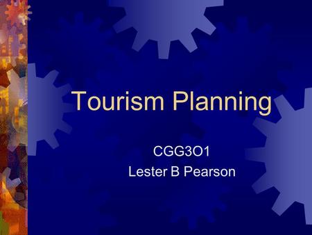 Tourism Planning CGG3O1 Lester B Pearson. What is tourism planning?  In recent decades many places have turned to travel and tourism as a way to improve.