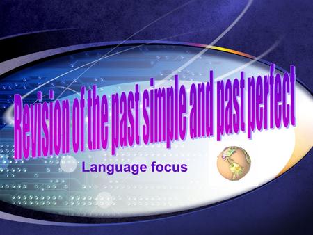 Language focus. Contents Past simplePast perfect Relation between PS &PP Practice Content Past simple Past perfect RelationPractice.