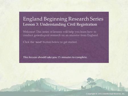 England Beginning Research Series Lesson 3: Understanding Civil Registration Welcome! This series of lessons will help you learn how to conduct genealogical.