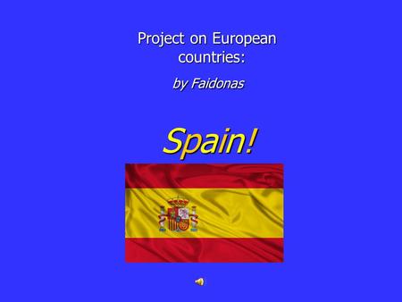 Project on European countries: by Faidonas Spain! Project on European countries: by Faidonas Spain!