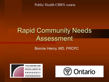 Rapid Community Needs Assessment Bonnie Henry, MD, FRCPC Public Health CBRN course.