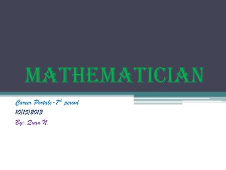 MATHEMATICIAN Career Portals-7 th period 10/15/2013 By: Quan N.