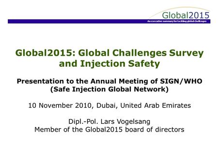 An executive summary for tackling global challenges 1 www.Global2015.net Injection Safety in the Perspective of the Global Challenges Survey by Global2015.