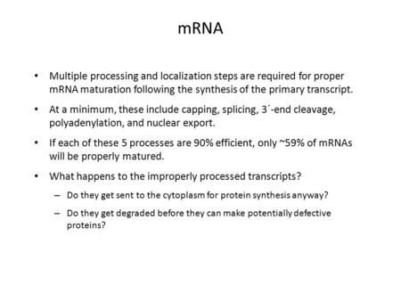 MRNA Multiple processing and localization steps are required for proper mRNA maturation following the synthesis of the primary transcript. At a minimum,