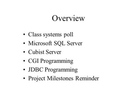 Overview Class systems poll Microsoft SQL Server Cubist Server CGI Programming JDBC Programming Project Milestones Reminder.