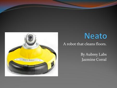 A robot that cleans floors. By Aubrey Labs Jazmine Corral.