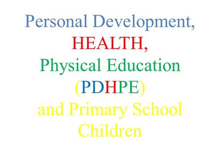 Personal Development, HEALTH, Physical Education (PDHPE) and Primary School Children.