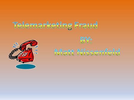 Telemarketing fraud is when people call you up and act like they’re from a professional company or agency and tell you you’ve won some sort of amazing.