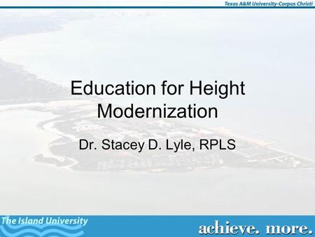 Education for Height Modernization Dr. Stacey D. Lyle, RPLS.