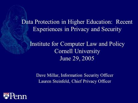 Data Protection in Higher Education: Recent Experiences in Privacy and Security Institute for Computer Law and Policy Cornell University June 29, 2005.