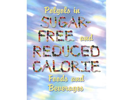 What Are Polyols? Polyols are: Sugar-free, low-digestible carbohydrate sweeteners Also known as sugar replacers, a more consumer-friendly name that better.