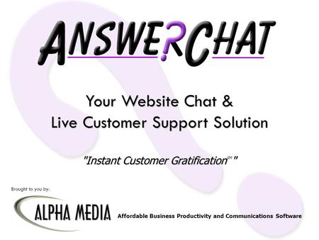 Your Website Chat & Live Customer Support Solution Instant Customer GratificationSM Brought to you by: Affordable Business Productivity and Communications.