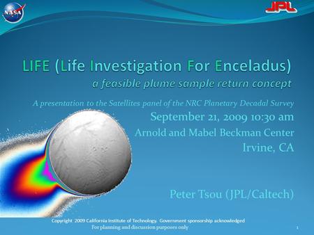 A presentation to the Satellites panel of the NRC Planetary Decadal Survey September 21, 2009 10:30 am Arnold and Mabel Beckman Center Irvine, CA Peter.