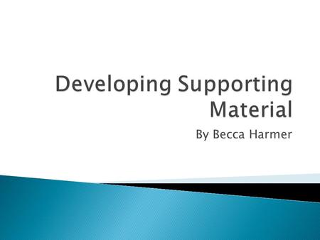 By Becca Harmer.  Good speeches have supporting material ◦ Examples, narratives, testimony, facts, statistics ◦ They give substance to a speech ◦ Use.