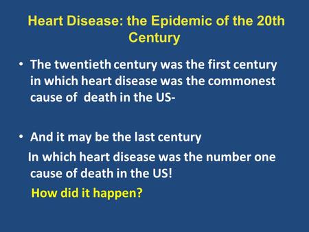 Heart Disease: the Epidemic of the 20th Century The twentieth century was the first century in which heart disease was the commonest cause of death in.