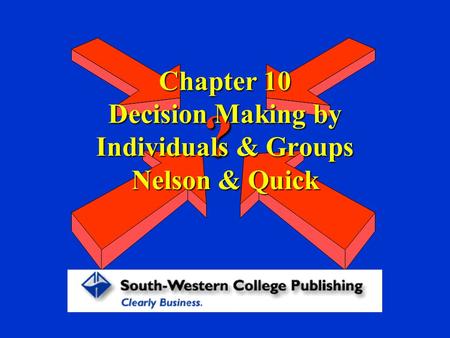 Chapter 10 Decision Making by Individuals & Groups Nelson & Quick