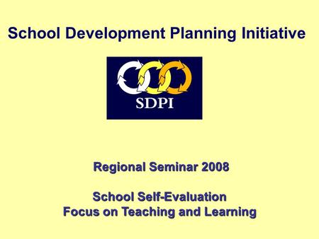 School Development Planning Initiative Regional Seminar 2008 Regional Seminar 2008 School Self-Evaluation Focus on Teaching and Learning.