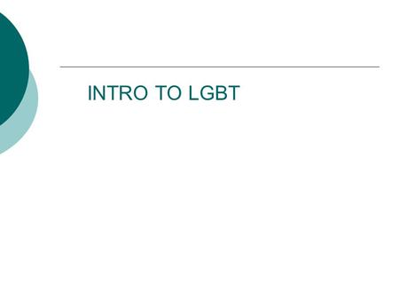 INTRO TO LGBT. LGBTQQ stands for Lesbian, Gay, Bisexual, Transgender, Queer or Questioning:  Lesbian – a girl who is interested in dating, has loving.