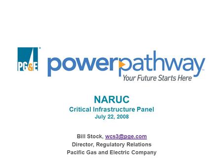 NARUC Critical Infrastructure Panel July 22, 2008 Bill Stock, Director, Regulatory Relations Pacific Gas and Electric Company.