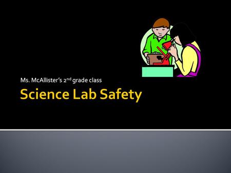Ms. McAllister’s 2 nd grade class  If anything happens, the first thing you need to do is tell Ms. McAllister!  If something dangerous happens, we.