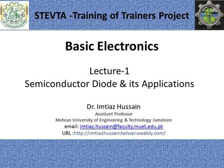 Basic Electronics Dr. Imtiaz Hussain Assistant Professor Mehran University of Engineering & Technology Jamshoro