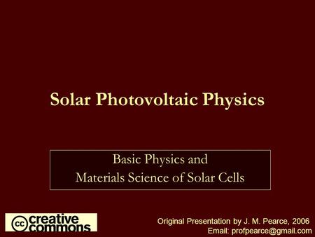 Solar Photovoltaic Physics Basic Physics and Materials Science of Solar Cells Original Presentation by J. M. Pearce, 2006