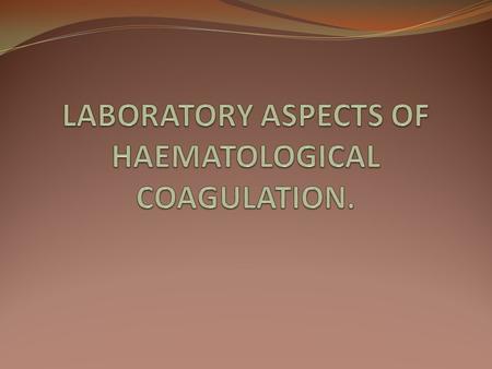 LABORATORY ASPECTS OF HAEMATOLOGICAL COAGULATION.