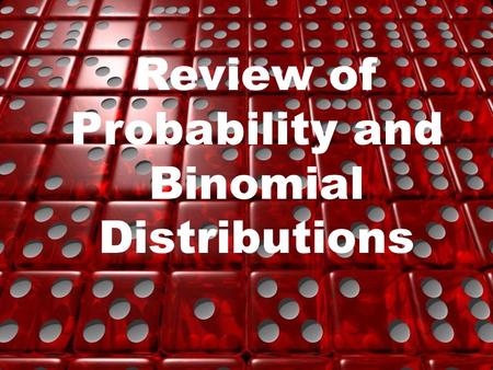 Review of Probability and Binomial Distributions