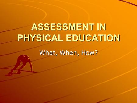 ASSESSMENT IN PHYSICAL EDUCATION